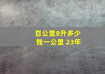 百公里8升多少钱一公里 23年